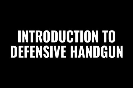 INTRODUCTION TO DEFENSIVE HANDGUN