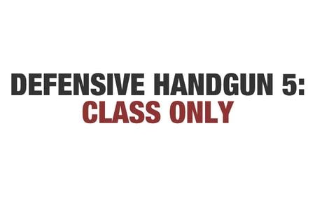 DEFENSIVE HANDGUN 5 (CLASS ONLY)