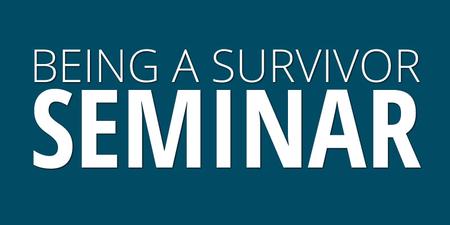 BEING A SURVIVOR SEMINAR