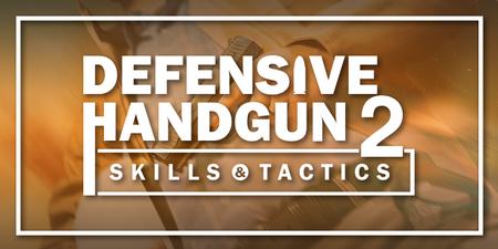 DEFENSIVE HANDGUN 2: SKILLS/TACTICS