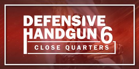 DEFENSIVE HANDGUN 6: CLOSE QUARTERS