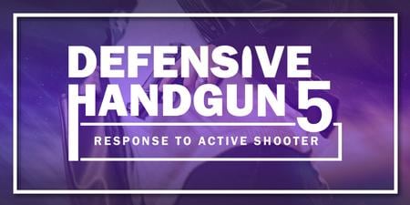 DEFENSIVE HANDGUN 5: RESPONSE TO SHOOTER