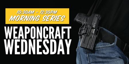 WEAPONCRAFT WEDNESDAY: MORNING SERIES